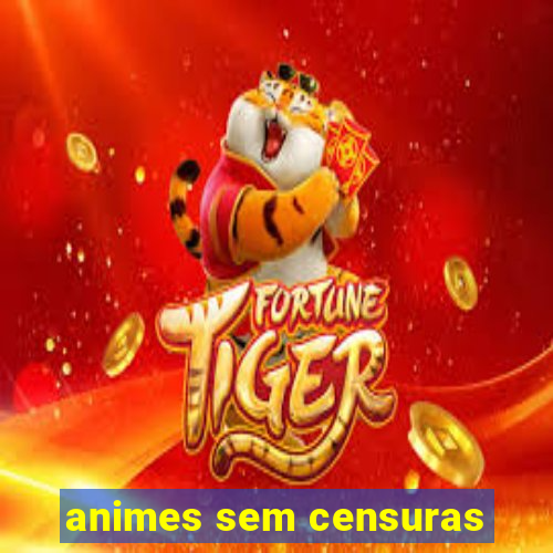 animes sem censuras